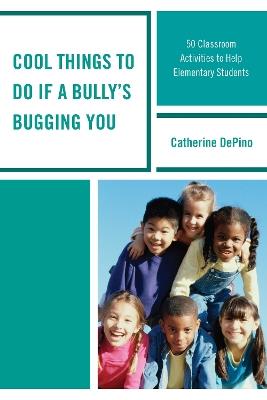 Cool Things to Do If a Bully's Bugging You: 50 Classroom Activities to Help Elementary Students - Catherine DePino - cover