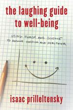 The Laughing Guide to Well-Being: Using Humor and Science to Become Happier and Healthier