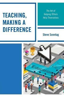 Teaching, Making a Difference: The Art of Helping Others Help Themselves - Steve Sonntag - cover