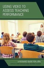 Using Video to Assess Teaching Performance: A Resource Guide for edTPA