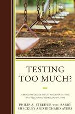 Testing Too Much?: A Principal's Guide to Cutting Back Testing and Reclaiming Instructional Time