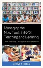 Managing the New Tools in K-12 Teaching and Learning: How Technology Can Enable School Improvement