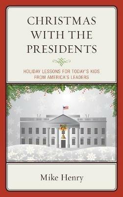 Christmas With the Presidents: Holiday Lessons for Today's Kids from America's Leaders - Mike Henry - cover