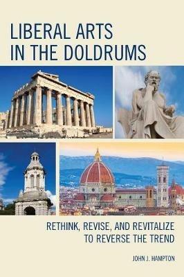 Liberal Arts in the Doldrums: Rethink, Revise, and Revitalize to Reverse the Trend - John "Jack" Hampton - cover