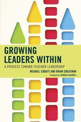 Growing Leaders Within: A Process toward Teacher Leadership - Michael Coquyt,Brian K. Creasman - cover