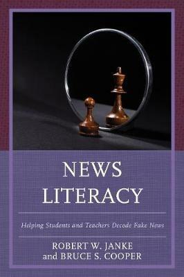 News Literacy: Helping Students and Teachers Decode Fake News - Robert W. Janke,Bruce S. Cooper - cover