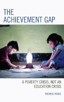 The Achievement Gap: A Poverty Crisis, Not an Education Crisis - Michele Wages - cover