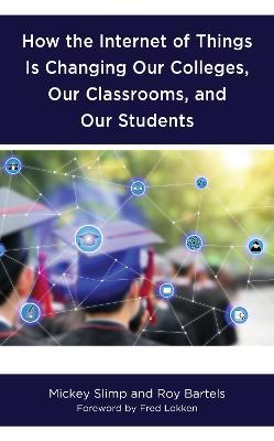 How the Internet of Things is Changing Our Colleges, Our Classrooms, and Our Students - Mickey Slimp,Roy Bartels - cover