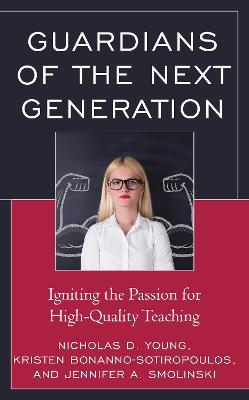 Guardians of the Next Generation: Igniting the Passion for High-Quality Teaching - Nicholas D. Young,Kristen Bonanno-Sotiropoulos,Jennifer A. Smolinski - cover