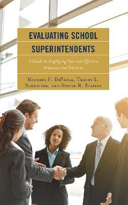 Evaluating School Superintendents: A Guide to Employing Fair and Effective Processes and Practices - Michael F. DiPaola,Tracey L. Schneider,Steven R. Staples - cover