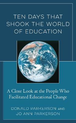 Ten Days That Shook the World of Education: A Close Look at the People Who Facilitated Educational Change - Donald Parkerson,Jo Ann Parkerson - cover