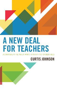 A New Deal for Teachers: Accountability the Public Wants, Authority the Teachers Need - Curtis Johnson - cover