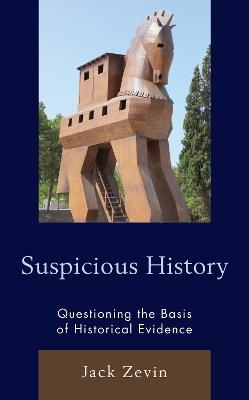 Suspicious History: Questioning the Basis of Historical Evidence - Jack Zevin - cover