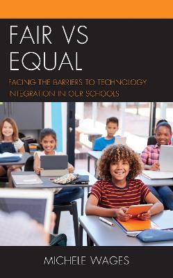 Fair vs Equal: Facing the Barriers to Technology Integration in Our Schools - Michele Wages - cover