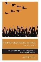 The Self-Organizing School: Designing for Quality and Productivity in Learning and Teaching - Alan Bain - cover