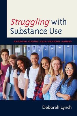 Struggling with Substance Use: Supporting Students' Social Emotional Learning - Deborah Lynch - cover