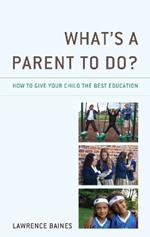 What's a Parent to Do?: How to Give Your Child the Best Education