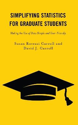 Simplifying Statistics for Graduate Students: Making the Use of Data Simple and User-Friendly - Susan Rovezzi Carroll,David J. Carroll - cover