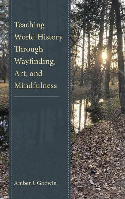 Teaching World History Through Wayfinding, Art, and Mindfulness - Amber J. Godwin - cover