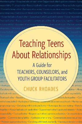 Teaching Teens About Relationships: A Guide for Teachers, Counselors, and Youth Group Facilitators - Chuck Rhoades - cover