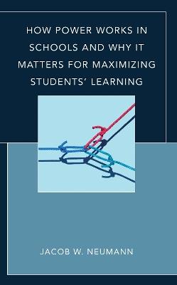 How Power Works in Schools and Why It Matters for Maximizing Students' Learning - Jacob W Neumann - cover