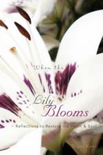 When the Lily Blooms: Reflections to Restore the Heart and Soul