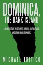 Dominica, the Dark Island: A Misadventure in Eden with Zombies, Rastafarians, and Other Revolutionaries