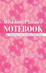 Wedding Planner Notebook: Planning Your Wedding Made Easy