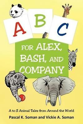 A-B-C for Alex, Bash, and Company: A to Z Animal Tales from Around the World - Pascal K Soman,Vickie A Soman - cover