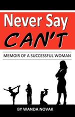 Never Say, Can't: Memoir of a Successful Woman