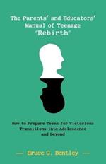 The Parents' and Educators' Manual of Teenage Rebirth: How to Prepare Teens for Victorious Transitions into Adolescence and Beyond