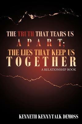 The Truth That Tears Us Apart; The Lies That Keep Us Together: A Relationship Book - Kenneth Kennytalk DeMoss - cover