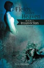 Fields Under Heaven: Book 1: Insurrection