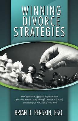 Winning Divorce Strategies: Intelligent and Aggressive Representation for Every Person Going Through Divorce or Custody Proceedings in the State O - Brian D Perskin Esq - cover