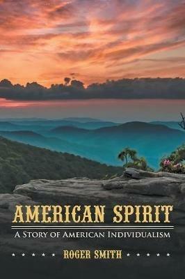 American Spirit: A Story of American Individualism - Roger Smith - cover