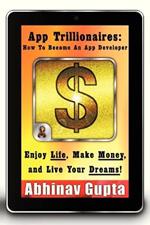 App Trillionaires: How to Become an App Developer: Enjoy Life, Make Money, and Live Your Dreams!