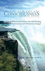 The New Era of Consciousness: A Truly Transformative Journey Into Self-Healing, Rejuvenation and ((Protection Energy))