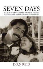 Seven Days: Authentic Conversations and Relationships That Changed My Life and My Father's Death