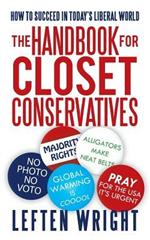 The Handbook for Closet Conservatives: How to Succeed in Today's Liberal World