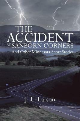 The Accident at Sanborn Corners.....and Other Minnesota Short Stories - J L Larson - cover