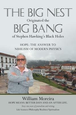 The Big Nest Originated the Big Bang of Stephen Hawking's Black Holes: Hope: The Answer to the Nihilism of Modern Physics - William Moreira - cover