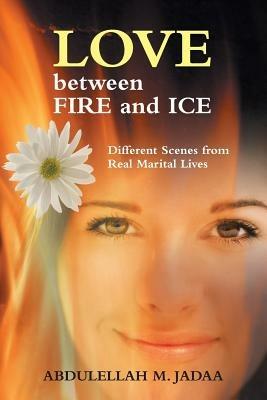 Love Between Fire and Ice: Different Scenes from Real Marital Lives - Abdulellah M Jadaa - cover