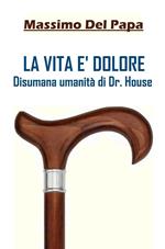 LA VITA E' DOLORE: Disumana umanità di Dr. House