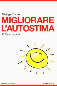 Migliorare l'autostima. 12 esercizi pratici