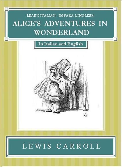 Impara l'Inglese! Learn Italian! LE AVVENTURE DI ALICE NEL PAESE DELLE MERAVIGLIE: In Inglese ed Italiano - Lewis Carroll - ebook