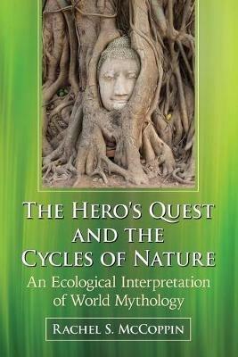 The Hero's Quest and the Cycles of Nature: An Ecological Interpretation of World Mythology - Rachel S. McCoppin - cover