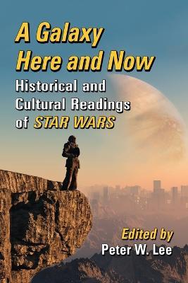 A Galaxy Here and Now: Historical and Cultural Readings of Star Wars - cover