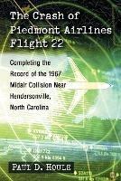 The Crash of Piedmont Airlines Flight 22: Completing the Record of the 1967 Midair Collision Near Hendersonville, North Carolina