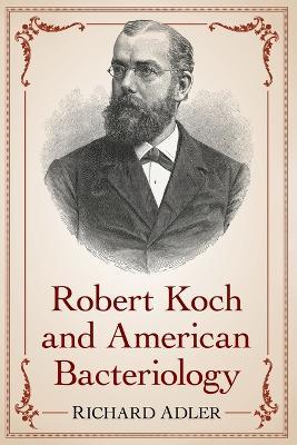 Robert Koch and American Bacteriology - Richard Adler - cover