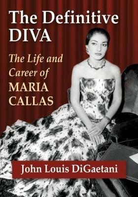 The Definitive Diva: The Life and Career of Maria Callas - John Louis DiGaetani - cover